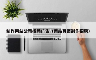 制作网站公司招聘广告(网站页面制作招聘) 制作网站公司招聘广告(网站页面制作招聘)