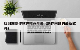找网站制作软件推荐苹果（制作网站的最新软件）