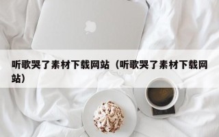 听歌哭了素材下载网站（听歌哭了素材下载网站）