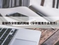 能制作分析图的网站（分析图用什么软件）