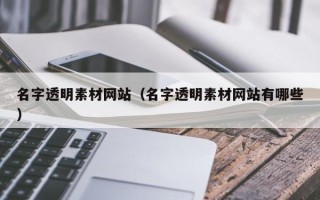 名字透明素材网站（名字透明素材网站有哪些）