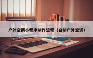 户外空调小程序制作流程（自制户外空调）