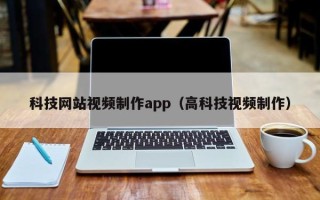 科技网站视频制作app（高科技视频制作）