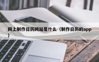 网上制作日历网站是什么（制作日历的app）